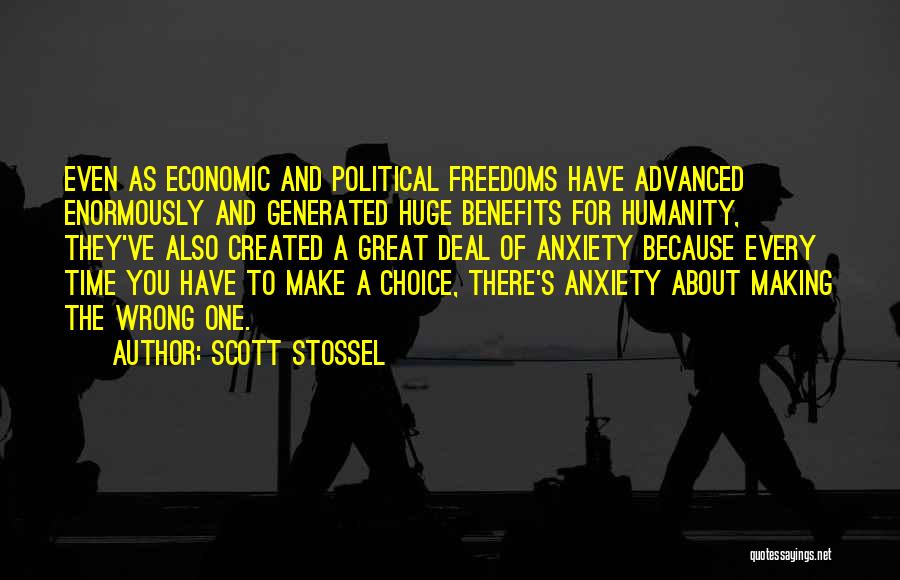 Scott Stossel Quotes: Even As Economic And Political Freedoms Have Advanced Enormously And Generated Huge Benefits For Humanity, They've Also Created A Great