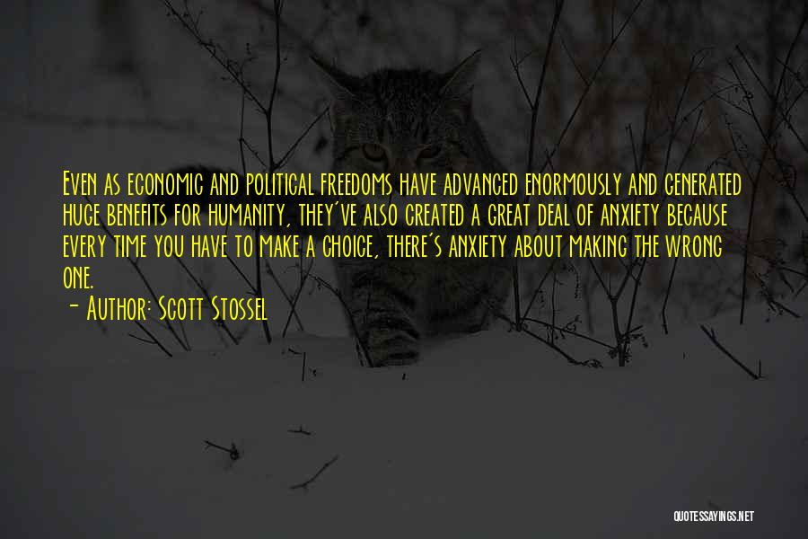 Scott Stossel Quotes: Even As Economic And Political Freedoms Have Advanced Enormously And Generated Huge Benefits For Humanity, They've Also Created A Great