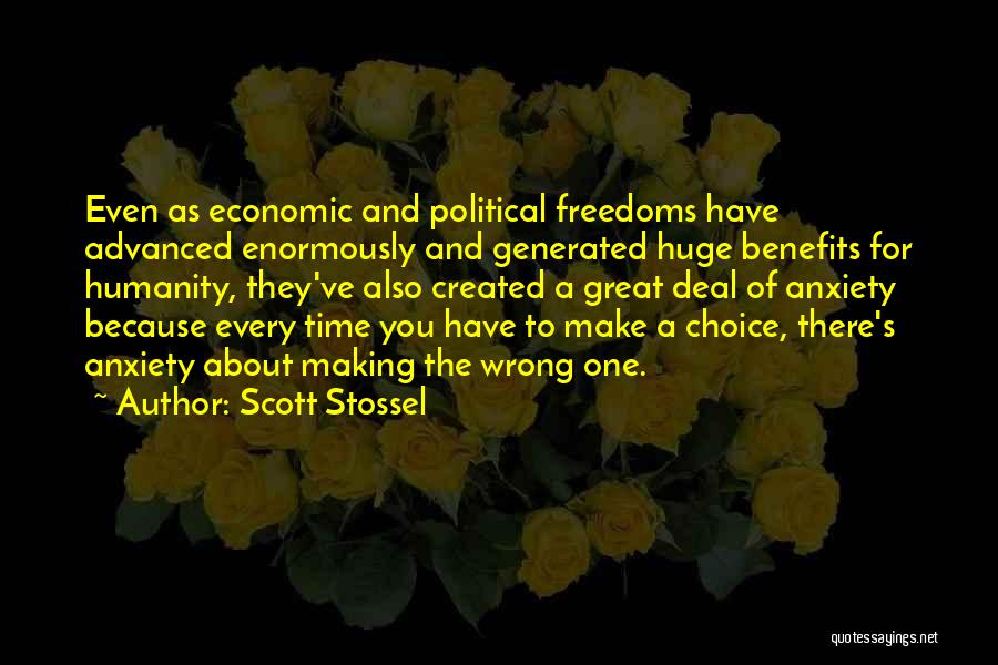 Scott Stossel Quotes: Even As Economic And Political Freedoms Have Advanced Enormously And Generated Huge Benefits For Humanity, They've Also Created A Great