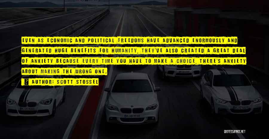 Scott Stossel Quotes: Even As Economic And Political Freedoms Have Advanced Enormously And Generated Huge Benefits For Humanity, They've Also Created A Great
