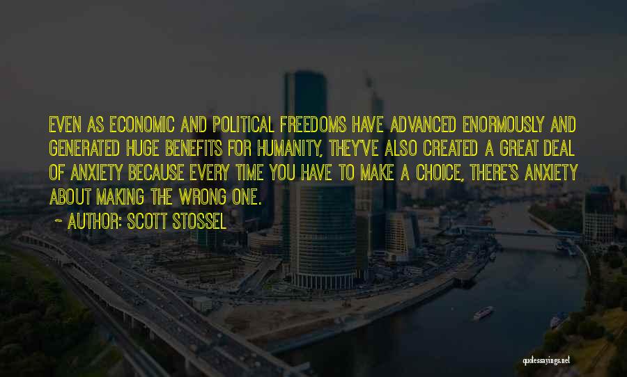 Scott Stossel Quotes: Even As Economic And Political Freedoms Have Advanced Enormously And Generated Huge Benefits For Humanity, They've Also Created A Great