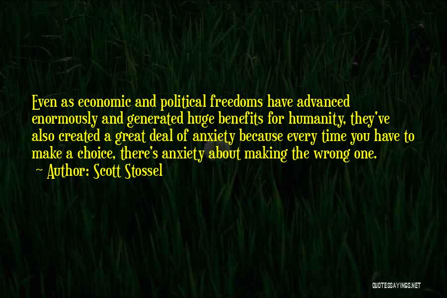 Scott Stossel Quotes: Even As Economic And Political Freedoms Have Advanced Enormously And Generated Huge Benefits For Humanity, They've Also Created A Great