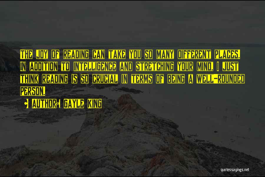 Gayle King Quotes: The Joy Of Reading Can Take You So Many Different Places. In Addition To Intelligence And Stretching Your Mind, I