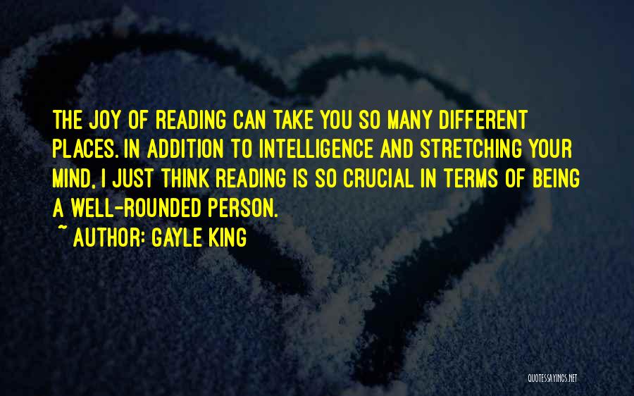 Gayle King Quotes: The Joy Of Reading Can Take You So Many Different Places. In Addition To Intelligence And Stretching Your Mind, I