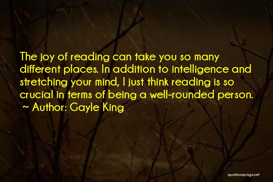 Gayle King Quotes: The Joy Of Reading Can Take You So Many Different Places. In Addition To Intelligence And Stretching Your Mind, I