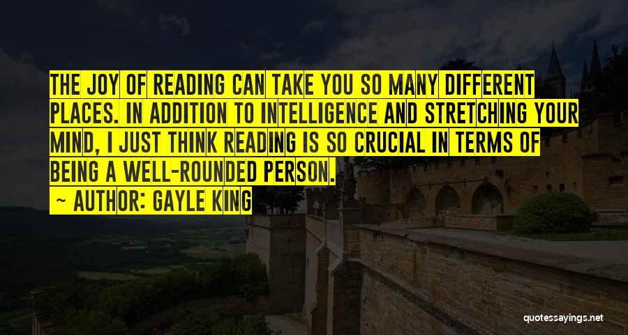 Gayle King Quotes: The Joy Of Reading Can Take You So Many Different Places. In Addition To Intelligence And Stretching Your Mind, I