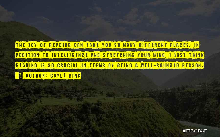 Gayle King Quotes: The Joy Of Reading Can Take You So Many Different Places. In Addition To Intelligence And Stretching Your Mind, I