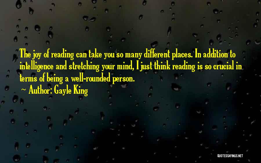 Gayle King Quotes: The Joy Of Reading Can Take You So Many Different Places. In Addition To Intelligence And Stretching Your Mind, I