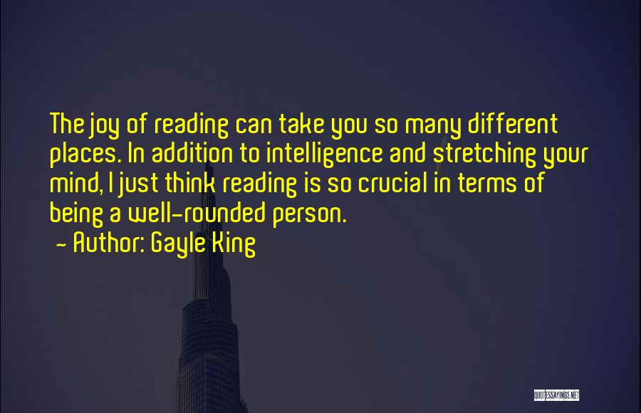 Gayle King Quotes: The Joy Of Reading Can Take You So Many Different Places. In Addition To Intelligence And Stretching Your Mind, I