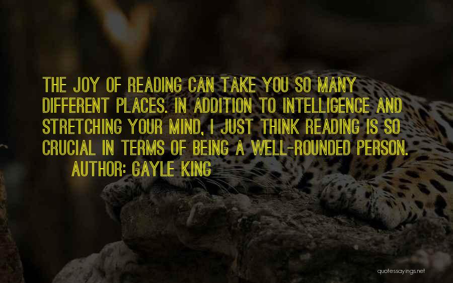 Gayle King Quotes: The Joy Of Reading Can Take You So Many Different Places. In Addition To Intelligence And Stretching Your Mind, I