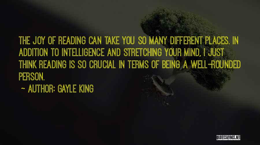 Gayle King Quotes: The Joy Of Reading Can Take You So Many Different Places. In Addition To Intelligence And Stretching Your Mind, I