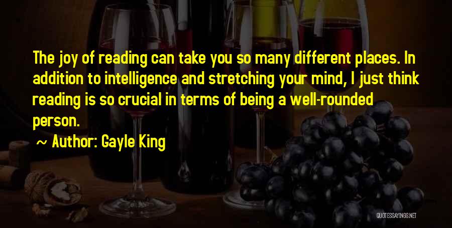 Gayle King Quotes: The Joy Of Reading Can Take You So Many Different Places. In Addition To Intelligence And Stretching Your Mind, I