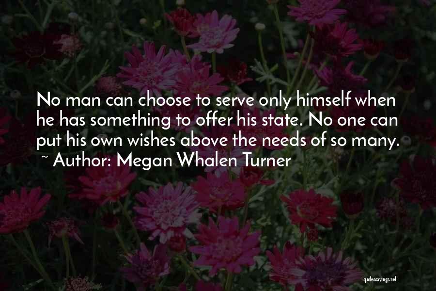 Megan Whalen Turner Quotes: No Man Can Choose To Serve Only Himself When He Has Something To Offer His State. No One Can Put