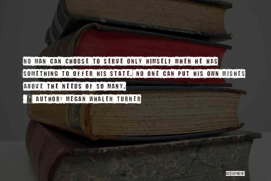 Megan Whalen Turner Quotes: No Man Can Choose To Serve Only Himself When He Has Something To Offer His State. No One Can Put