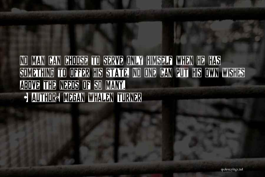 Megan Whalen Turner Quotes: No Man Can Choose To Serve Only Himself When He Has Something To Offer His State. No One Can Put