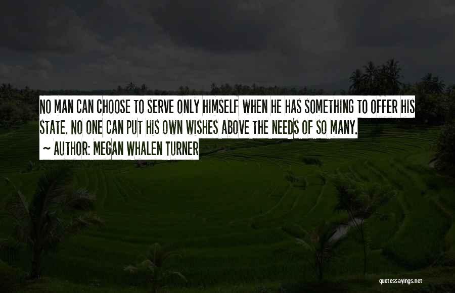 Megan Whalen Turner Quotes: No Man Can Choose To Serve Only Himself When He Has Something To Offer His State. No One Can Put