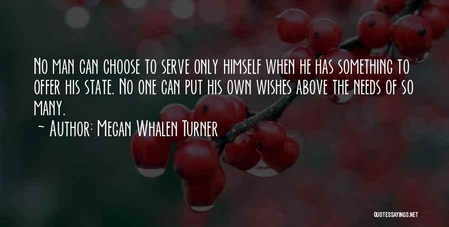 Megan Whalen Turner Quotes: No Man Can Choose To Serve Only Himself When He Has Something To Offer His State. No One Can Put