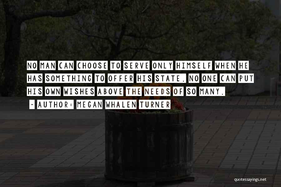 Megan Whalen Turner Quotes: No Man Can Choose To Serve Only Himself When He Has Something To Offer His State. No One Can Put