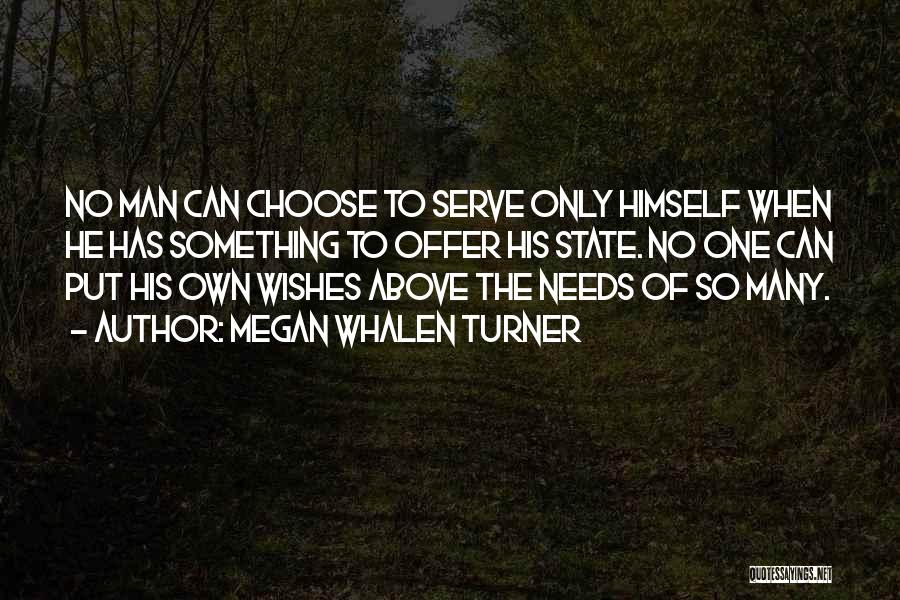 Megan Whalen Turner Quotes: No Man Can Choose To Serve Only Himself When He Has Something To Offer His State. No One Can Put