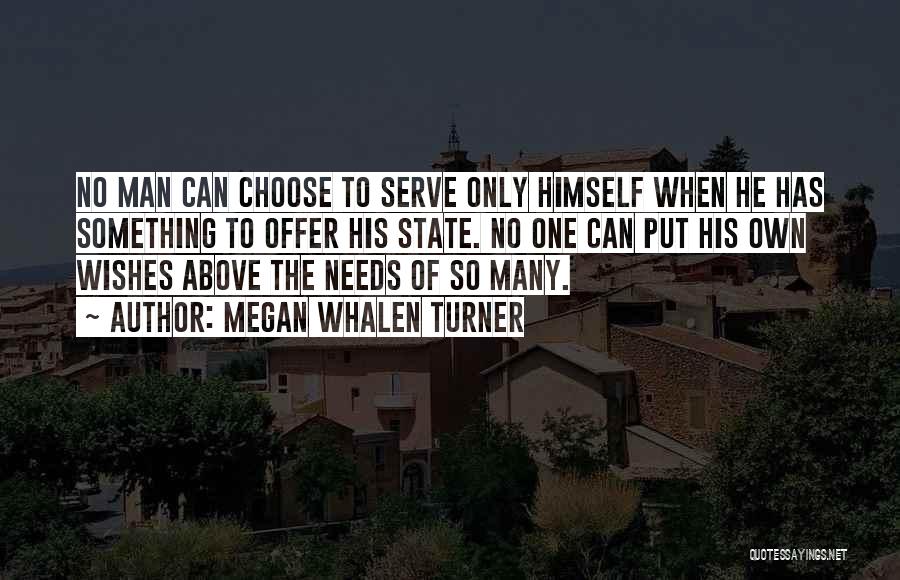 Megan Whalen Turner Quotes: No Man Can Choose To Serve Only Himself When He Has Something To Offer His State. No One Can Put