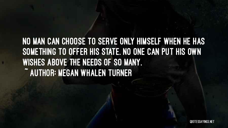 Megan Whalen Turner Quotes: No Man Can Choose To Serve Only Himself When He Has Something To Offer His State. No One Can Put