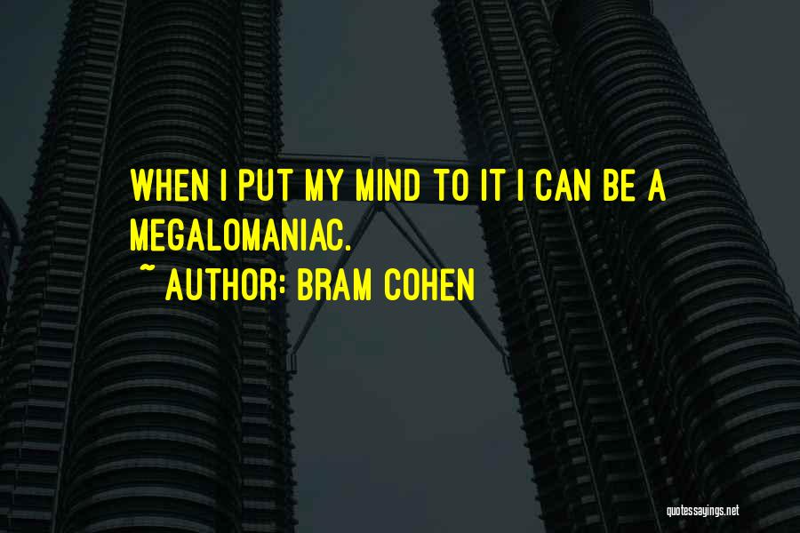 Bram Cohen Quotes: When I Put My Mind To It I Can Be A Megalomaniac.