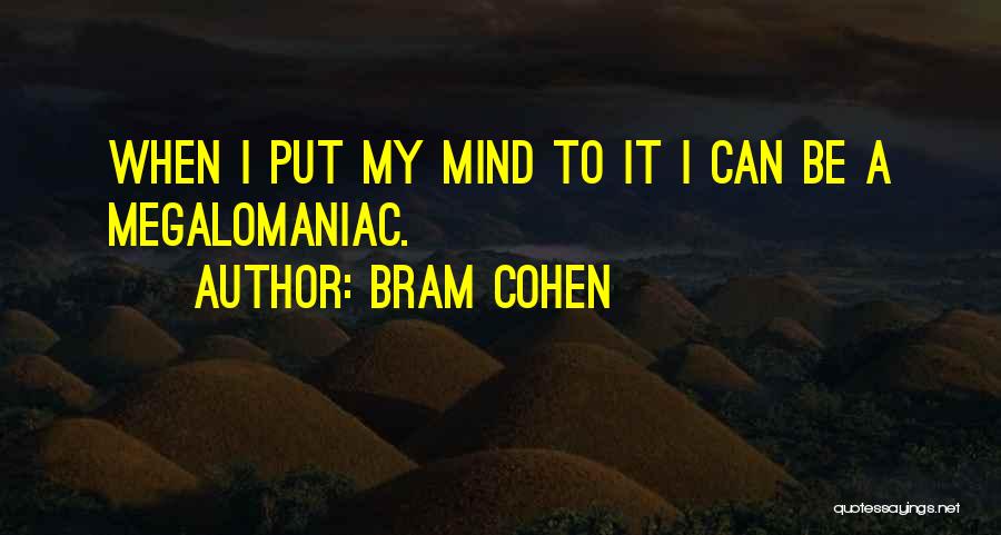 Bram Cohen Quotes: When I Put My Mind To It I Can Be A Megalomaniac.