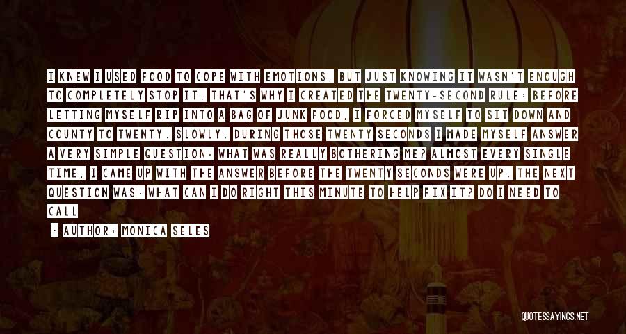 Monica Seles Quotes: I Knew I Used Food To Cope With Emotions, But Just Knowing It Wasn't Enough To Completely Stop It. That's