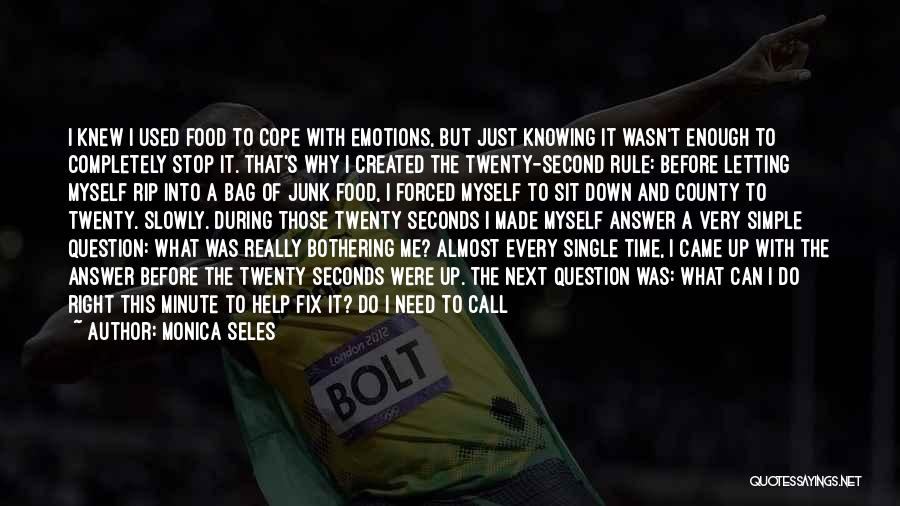 Monica Seles Quotes: I Knew I Used Food To Cope With Emotions, But Just Knowing It Wasn't Enough To Completely Stop It. That's