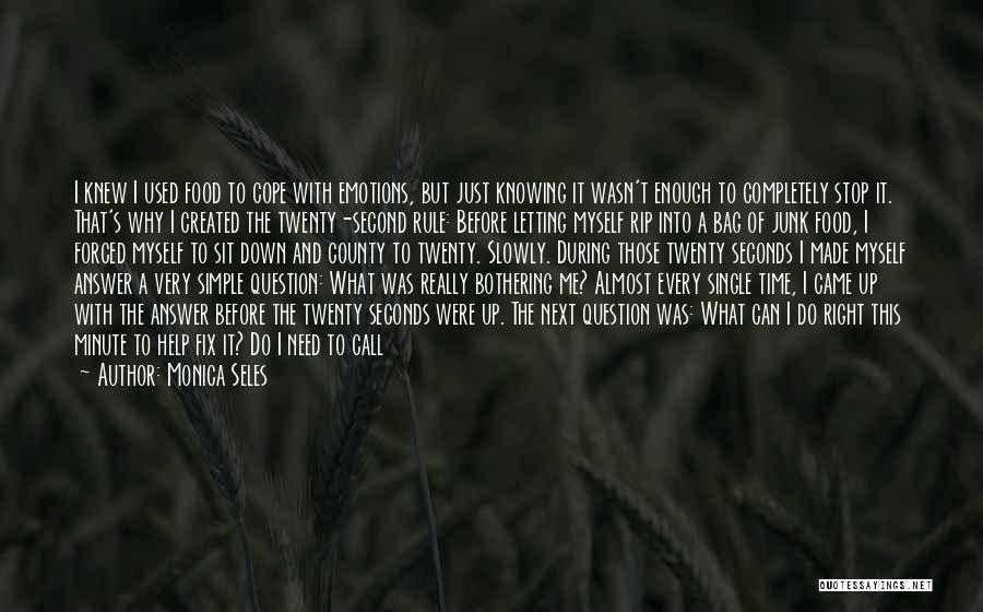 Monica Seles Quotes: I Knew I Used Food To Cope With Emotions, But Just Knowing It Wasn't Enough To Completely Stop It. That's