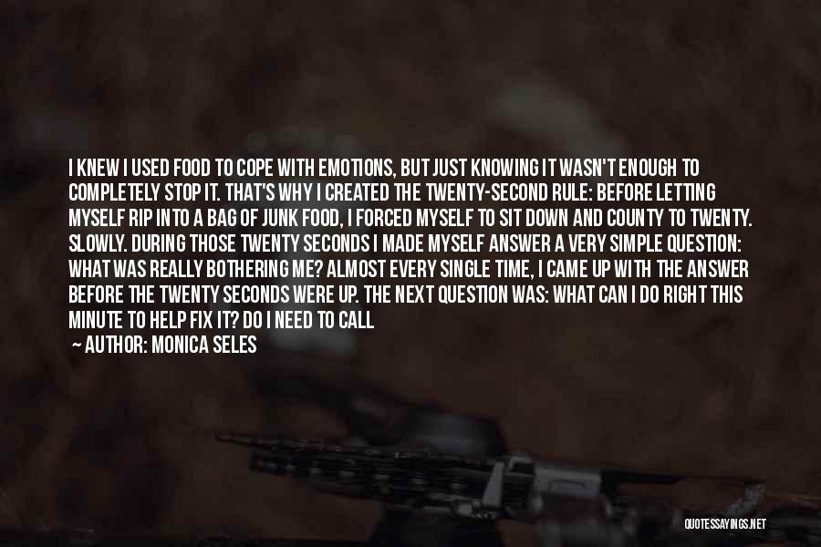 Monica Seles Quotes: I Knew I Used Food To Cope With Emotions, But Just Knowing It Wasn't Enough To Completely Stop It. That's