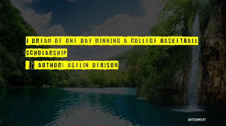 Aselin Debison Quotes: I Dream Of One Day Winning A College Basketball Scholarship