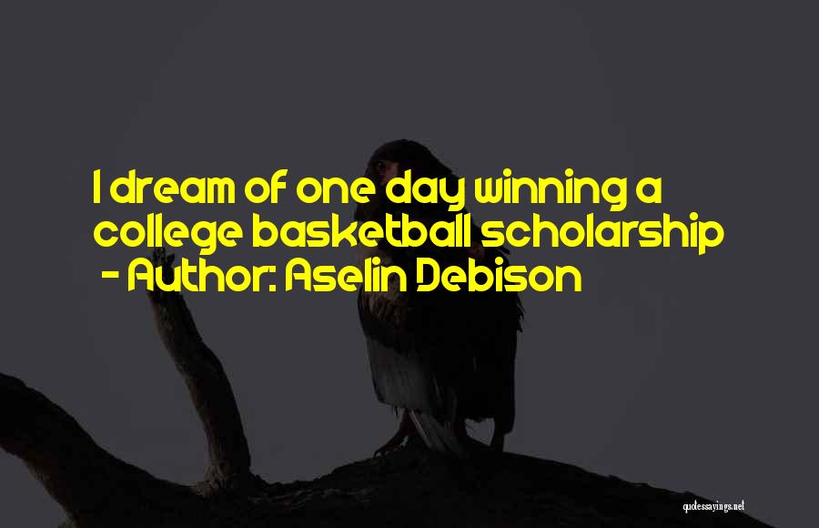 Aselin Debison Quotes: I Dream Of One Day Winning A College Basketball Scholarship