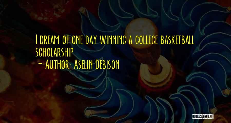 Aselin Debison Quotes: I Dream Of One Day Winning A College Basketball Scholarship