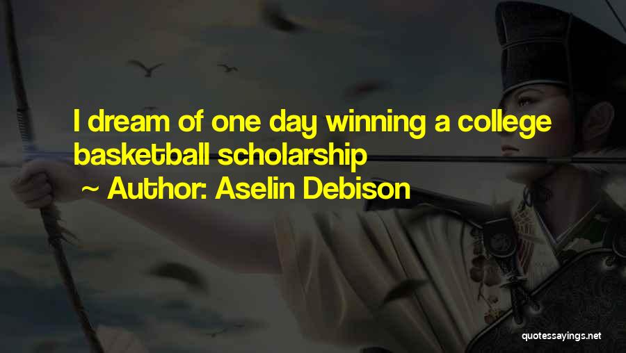 Aselin Debison Quotes: I Dream Of One Day Winning A College Basketball Scholarship