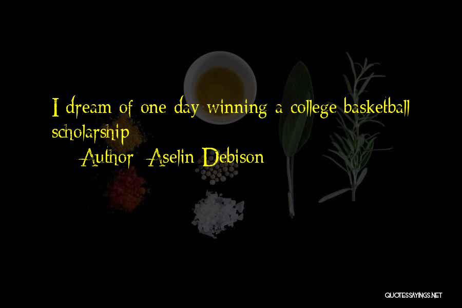 Aselin Debison Quotes: I Dream Of One Day Winning A College Basketball Scholarship