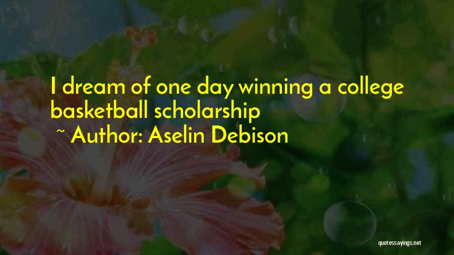 Aselin Debison Quotes: I Dream Of One Day Winning A College Basketball Scholarship