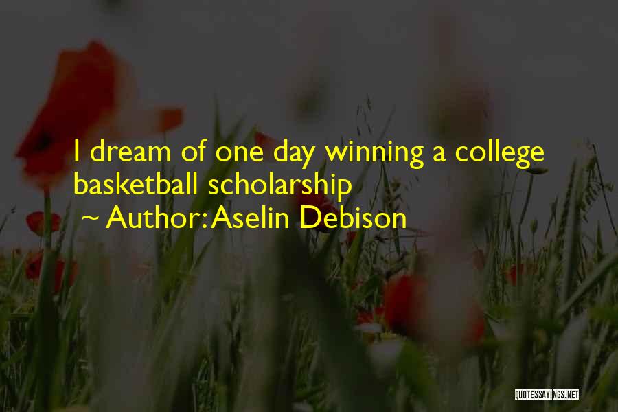 Aselin Debison Quotes: I Dream Of One Day Winning A College Basketball Scholarship