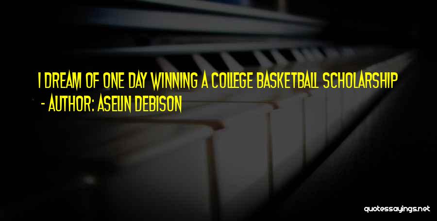 Aselin Debison Quotes: I Dream Of One Day Winning A College Basketball Scholarship