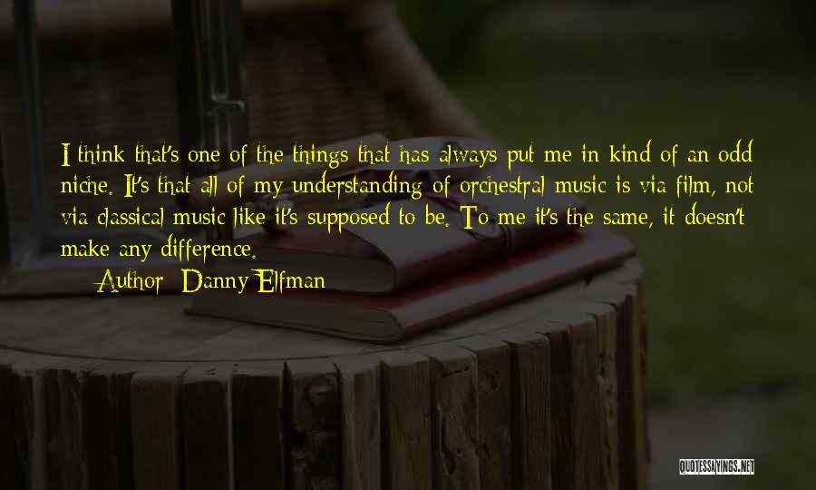 Danny Elfman Quotes: I Think That's One Of The Things That Has Always Put Me In Kind Of An Odd Niche. It's That