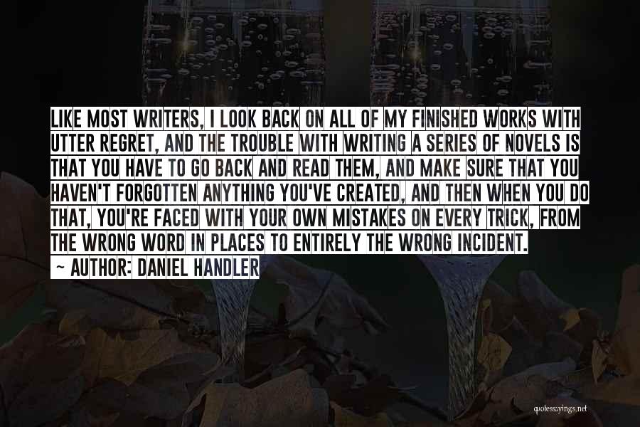 Daniel Handler Quotes: Like Most Writers, I Look Back On All Of My Finished Works With Utter Regret, And The Trouble With Writing