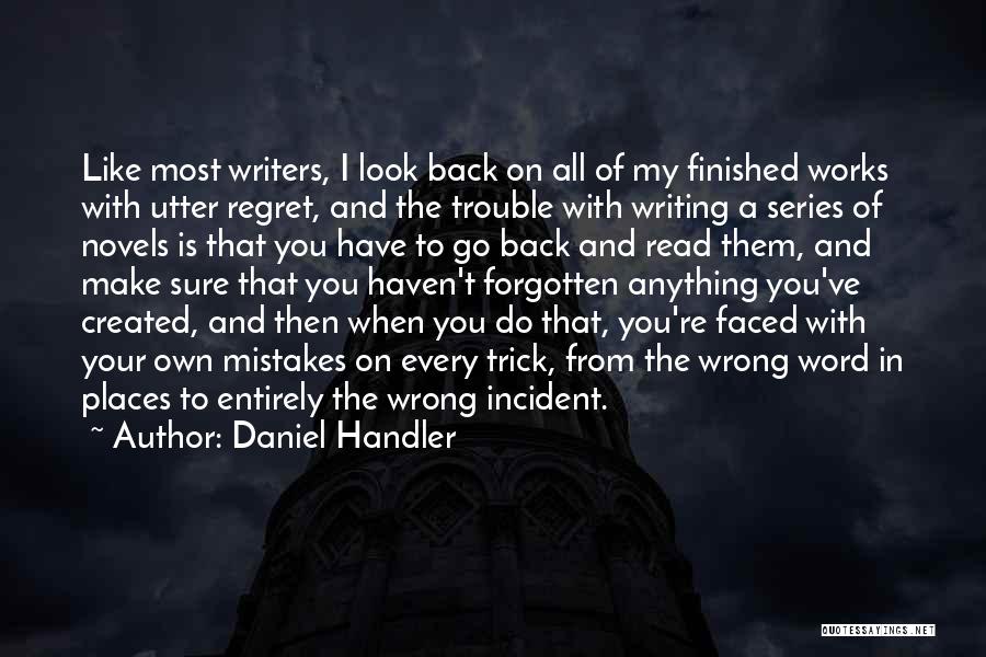 Daniel Handler Quotes: Like Most Writers, I Look Back On All Of My Finished Works With Utter Regret, And The Trouble With Writing
