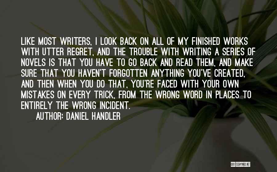 Daniel Handler Quotes: Like Most Writers, I Look Back On All Of My Finished Works With Utter Regret, And The Trouble With Writing