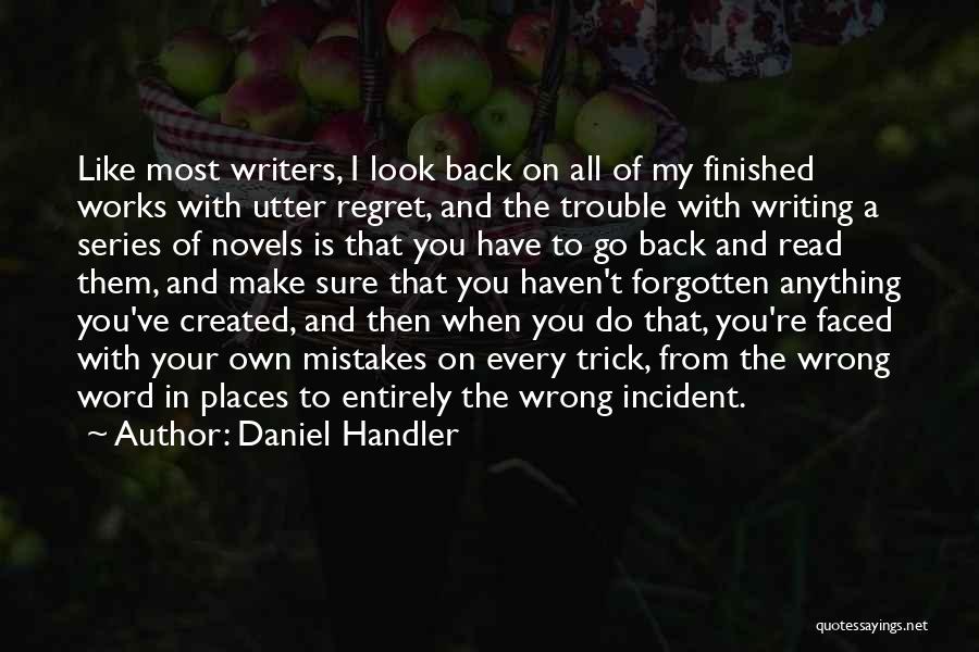 Daniel Handler Quotes: Like Most Writers, I Look Back On All Of My Finished Works With Utter Regret, And The Trouble With Writing