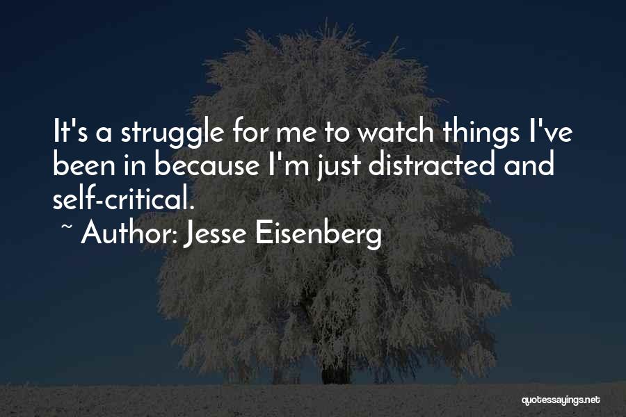 Jesse Eisenberg Quotes: It's A Struggle For Me To Watch Things I've Been In Because I'm Just Distracted And Self-critical.