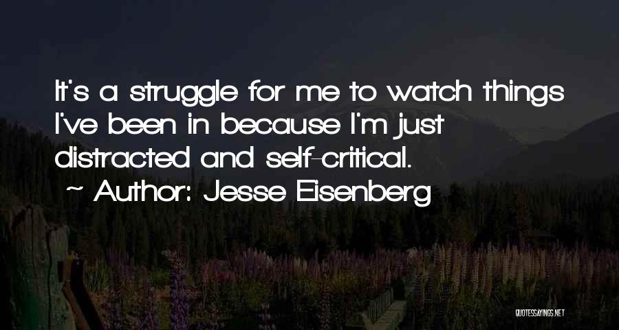 Jesse Eisenberg Quotes: It's A Struggle For Me To Watch Things I've Been In Because I'm Just Distracted And Self-critical.
