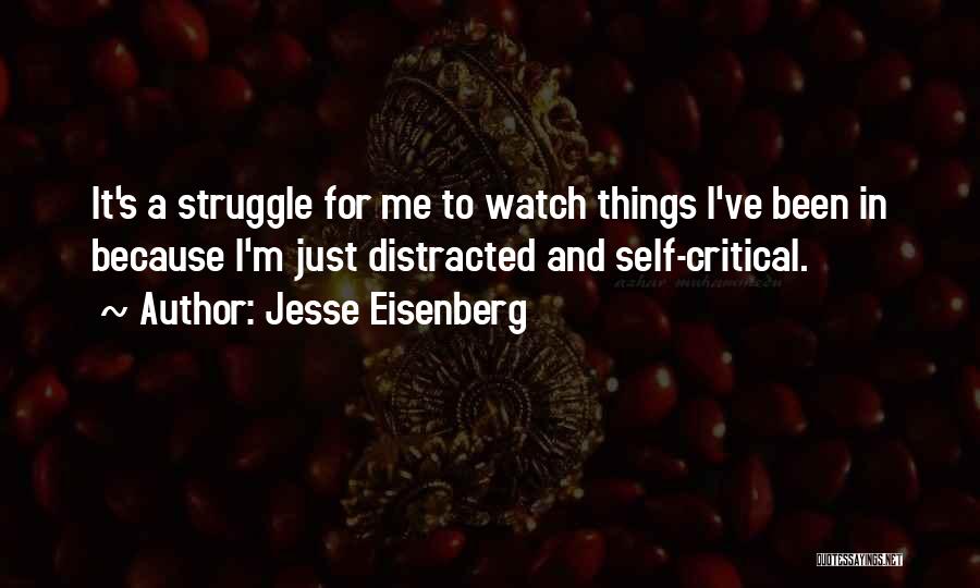 Jesse Eisenberg Quotes: It's A Struggle For Me To Watch Things I've Been In Because I'm Just Distracted And Self-critical.