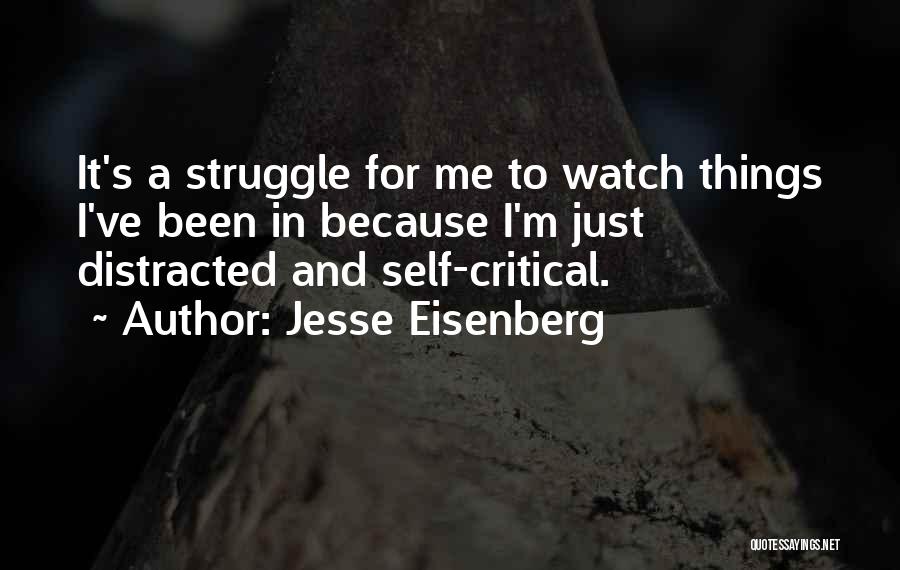 Jesse Eisenberg Quotes: It's A Struggle For Me To Watch Things I've Been In Because I'm Just Distracted And Self-critical.