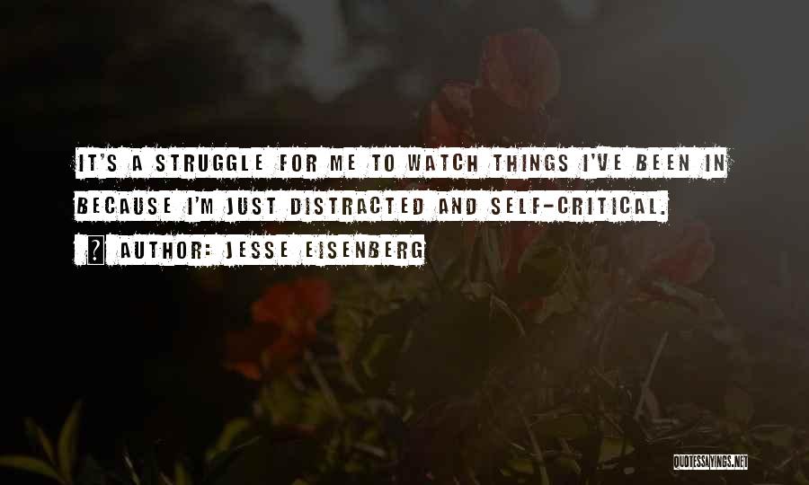 Jesse Eisenberg Quotes: It's A Struggle For Me To Watch Things I've Been In Because I'm Just Distracted And Self-critical.