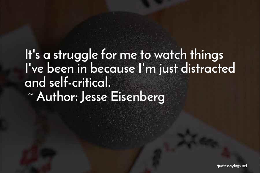 Jesse Eisenberg Quotes: It's A Struggle For Me To Watch Things I've Been In Because I'm Just Distracted And Self-critical.
